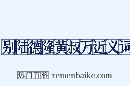 别陆德隆黄叔万近义词是什么意思的图片